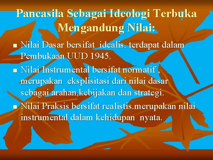 Pancasila Sebagai Ideologi Terbuka Mengandung Nilai: n n n Nilai Dasar bersifat idealis. terdapat