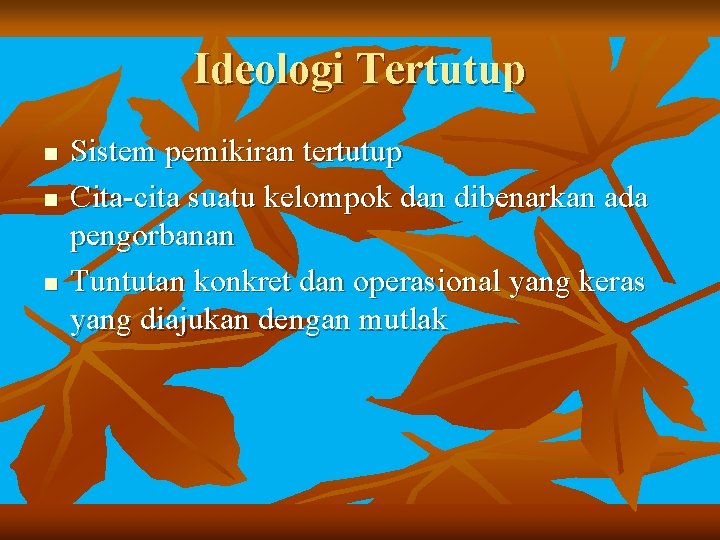 Ideologi Tertutup n n n Sistem pemikiran tertutup Cita-cita suatu kelompok dan dibenarkan ada