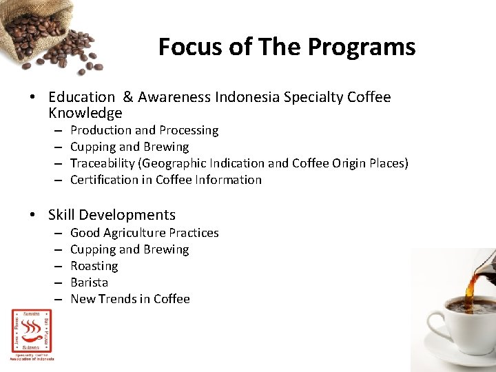 Focus of The Programs • Education & Awareness Indonesia Specialty Coffee Knowledge – –