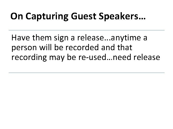 On Capturing Guest Speakers… Have them sign a release. . . anytime a person