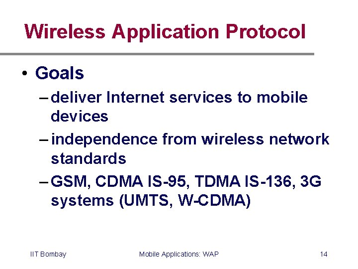 Wireless Application Protocol • Goals – deliver Internet services to mobile devices – independence