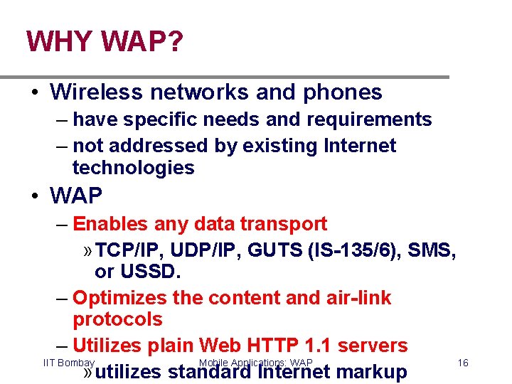 WHY WAP? • Wireless networks and phones – have specific needs and requirements –