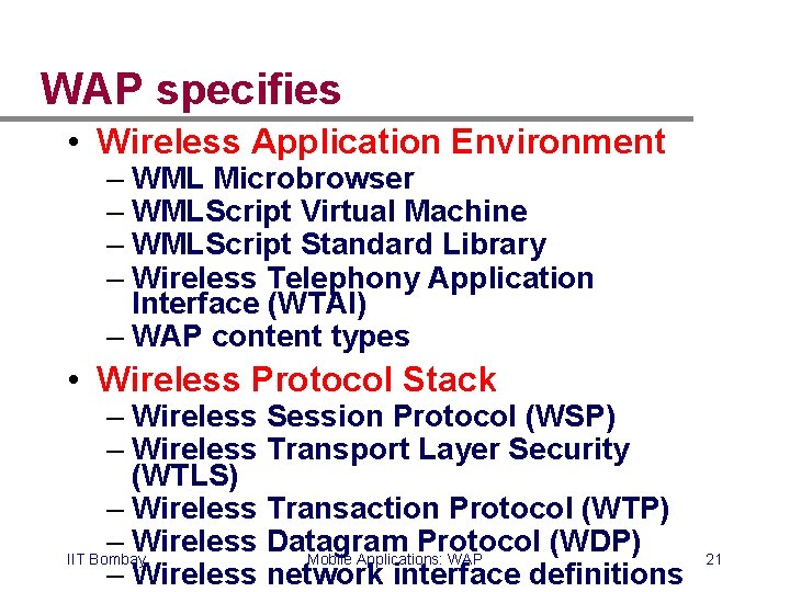 WAP specifies • Wireless Application Environment – WML Microbrowser – WMLScript Virtual Machine –