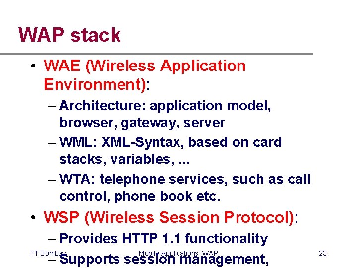 WAP stack • WAE (Wireless Application Environment): – Architecture: application model, browser, gateway, server