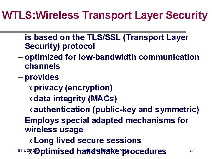 WTLS: Wireless Transport Layer Security – is based on the TLS/SSL (Transport Layer Security)