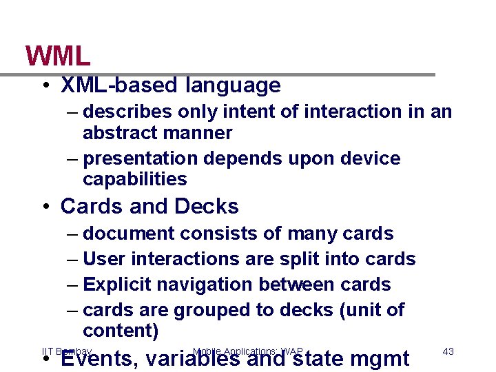 WML • XML-based language – describes only intent of interaction in an abstract manner WML • XML-based language – describes only intent of interaction in an abstract manner