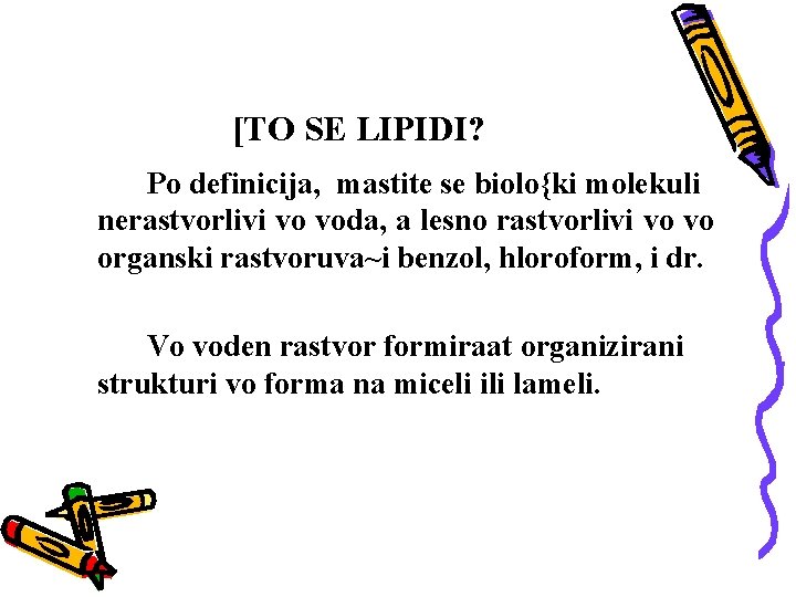 [TO SE LIPIDI? Po definicija, mastite se biolo{ki molekuli nerastvorlivi vo voda, a lesno