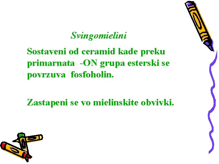 Svingomielini Sostaveni od ceramid kade preku primarnata -ON grupa esterski se povrzuva fosfoholin. Zastapeni