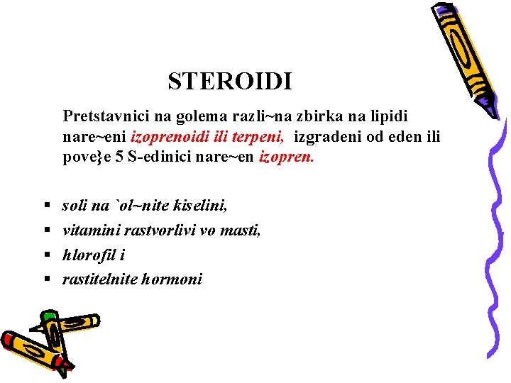 STEROIDI Pretstavnici na golema razli~na zbirka na lipidi nare~eni izoprenoidi ili terpeni, izgradeni od