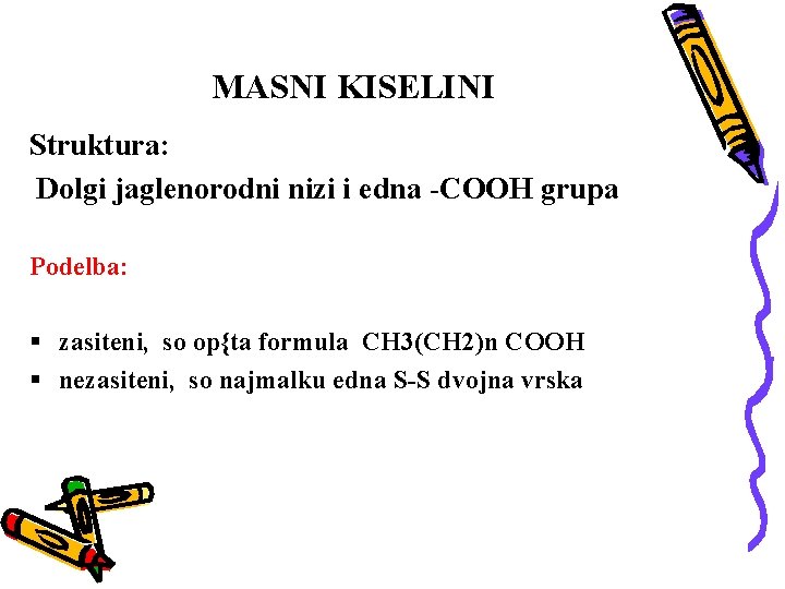 MASNI KISELINI Struktura: Dolgi jaglenorodni nizi i edna -COOH grupa Podelba: § zasiteni, so