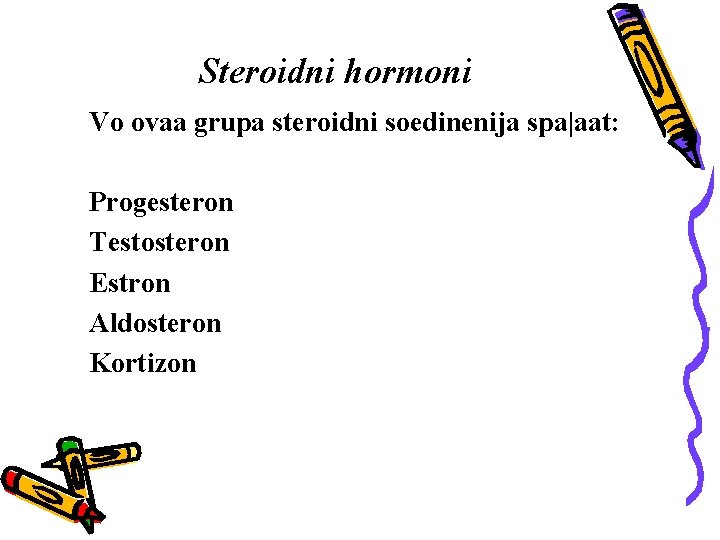 Steroidni hormoni Vo ovaa grupa steroidni soedinenija spa|aat: Progesteron Testosteron Estron Aldosteron Kortizon 