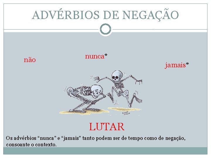 ADVÉRBIOS DE NEGAÇÃO não nunca* jamais* LUTAR Os advérbios “nunca” e “jamais” tanto podem