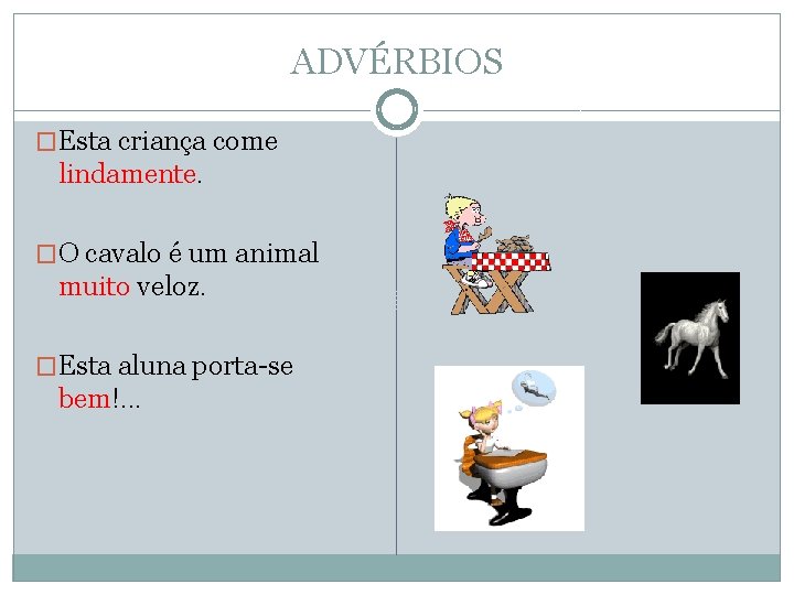 ADVÉRBIOS �Esta criança come lindamente. �O cavalo é um animal muito veloz. �Esta aluna