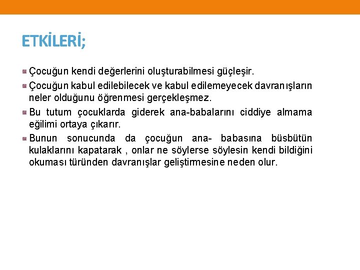 ETKİLERİ; Çocuğun kendi değerlerini oluşturabilmesi güçleşir. Çocuğun kabul edilebilecek ve kabul edilemeyecek davranışların neler