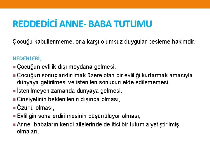 REDDEDİCİ ANNE- BABA TUTUMU Çocuğu kabullenmeme, ona karşı olumsuz duygular besleme hakimdir. NEDENLERİ; Çocuğun