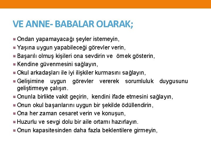 VE ANNE- BABALAR OLARAK; Ondan yapamayacağı şeyler istemeyin, Yaşına uygun yapabileceği görevler verin, Başarılı