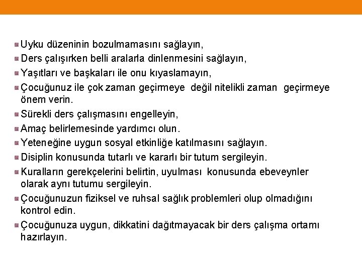 Uyku düzeninin bozulmamasını sağlayın, Ders çalışırken belli aralarla dinlenmesini sağlayın, Yaşıtları ve başkaları ile