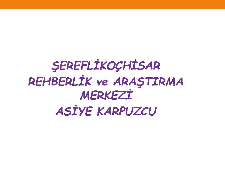 ŞEREFLİKOÇHİSAR REHBERLİK ve ARAŞTIRMA MERKEZİ ASİYE KARPUZCU 