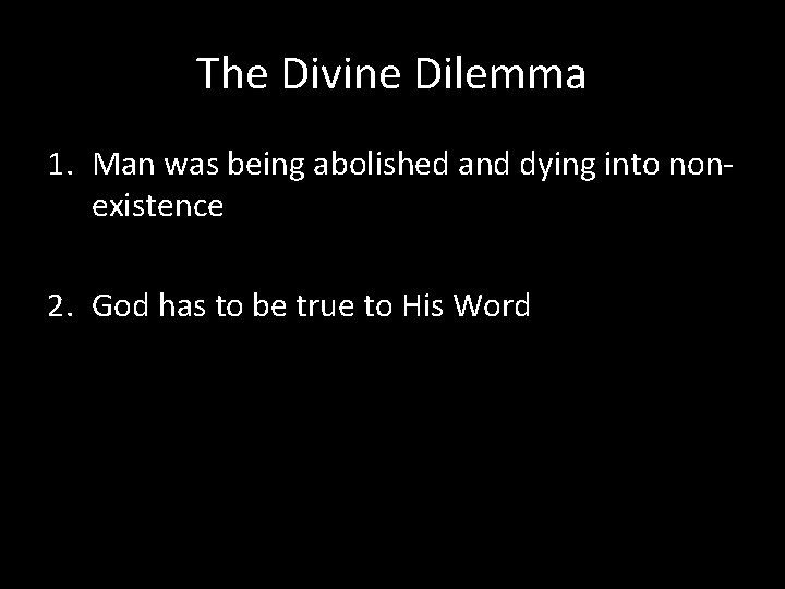The Divine Dilemma 1. Man was being abolished and dying into nonexistence 2. God