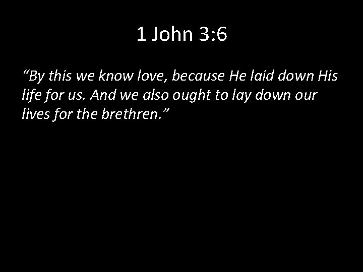 1 John 3: 6 “By this we know love, because He laid down His