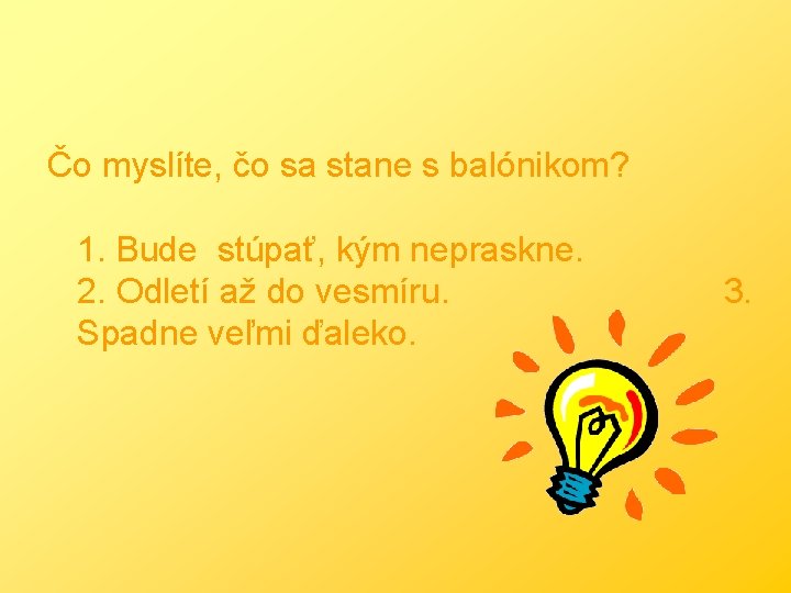 Čo myslíte, čo sa stane s balónikom? 1. Bude stúpať, kým nepraskne. 2. Odletí