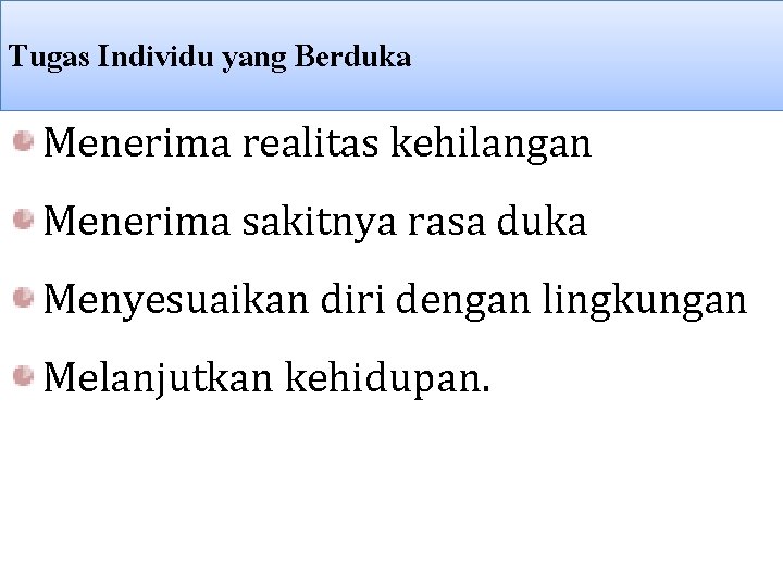 Tugas Individu yang Berduka Menerima realitas kehilangan Menerima sakitnya rasa duka Menyesuaikan diri dengan