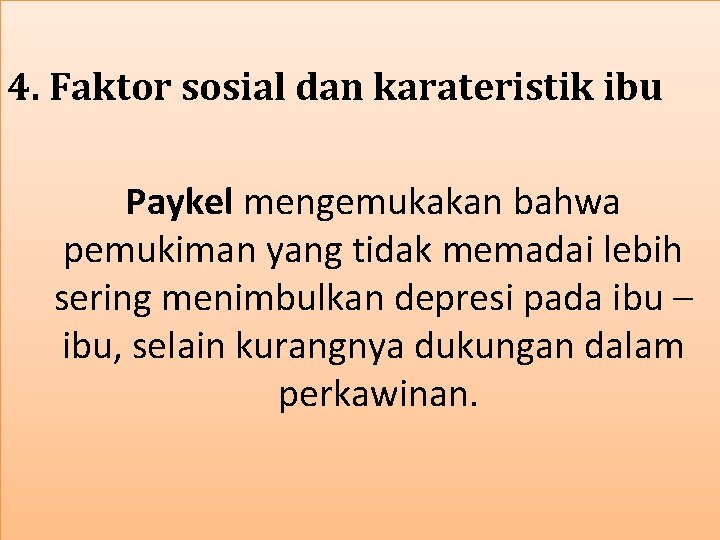 4. Faktor sosial dan karateristik ibu Paykel mengemukakan bahwa pemukiman yang tidak memadai lebih