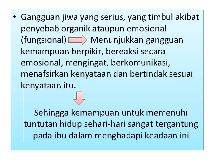  • Gangguan jiwa yang serius, yang timbul akibat penyebab organik ataupun emosional (fungsional)