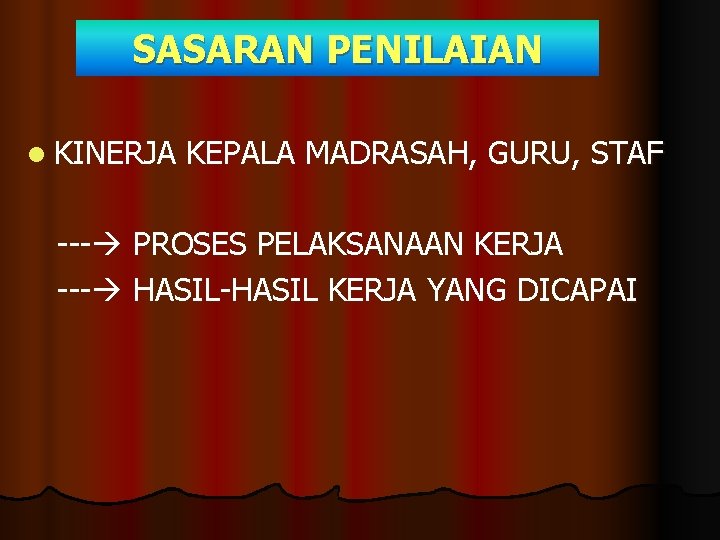 SASARAN PENILAIAN l KINERJA KEPALA MADRASAH, GURU, STAF --- PROSES PELAKSANAAN KERJA --- HASIL-HASIL