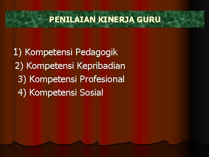 PENILAIAN KINERJA GURU 1) Kompetensi Pedagogik 2) Kompetensi Kepribadian 3) Kompetensi Profesional 4) Kompetensi