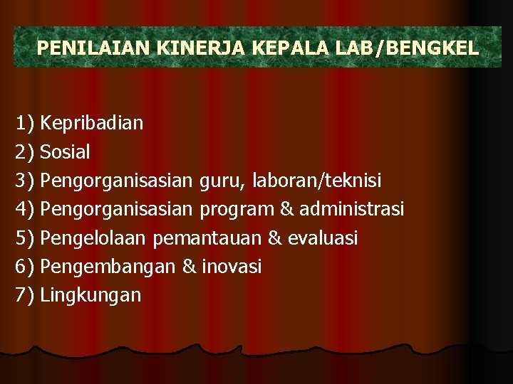 PENILAIAN KINERJA KEPALA LAB/BENGKEL 1) Kepribadian 2) Sosial 3) Pengorganisasian guru, laboran/teknisi 4) Pengorganisasian