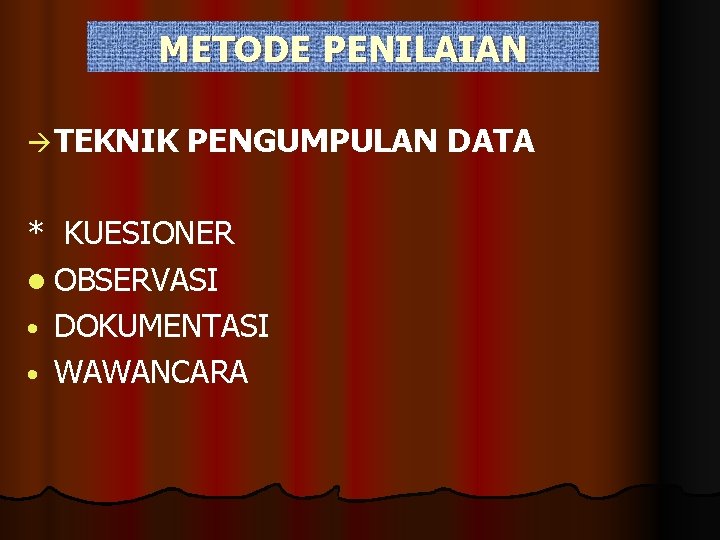 METODE PENILAIAN TEKNIK PENGUMPULAN DATA * KUESIONER l OBSERVASI • DOKUMENTASI • WAWANCARA 