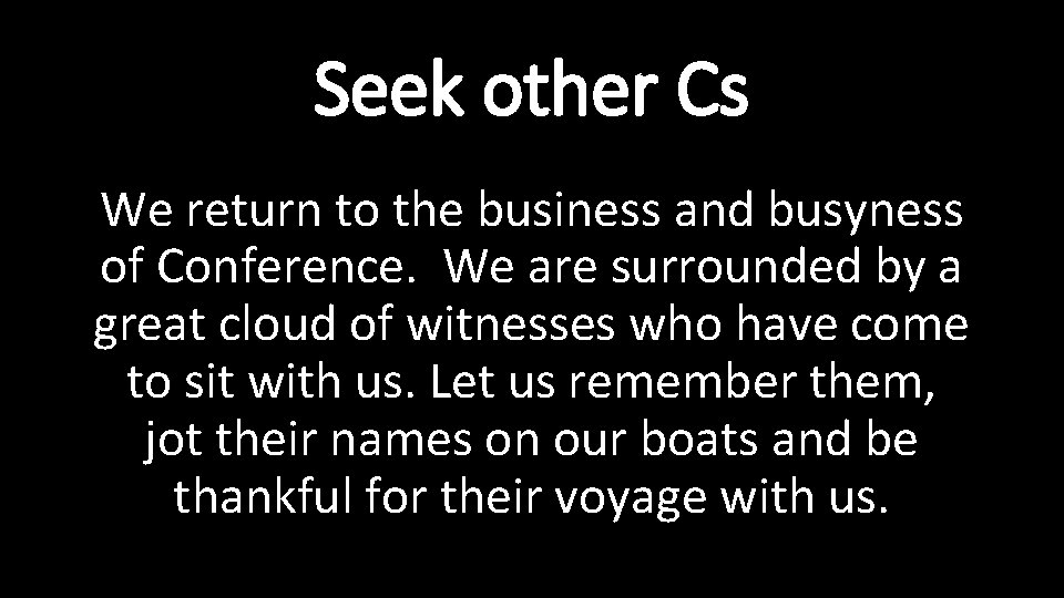 Seek other Cs We return to the business and busyness of Conference. We are