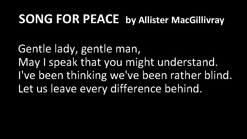 SONG FOR PEACE by Allister Mac. Gillivray Gentle lady, gentle man, May I speak