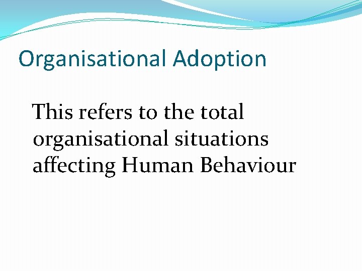 Organisational Adoption This refers to the total organisational situations affecting Human Behaviour 