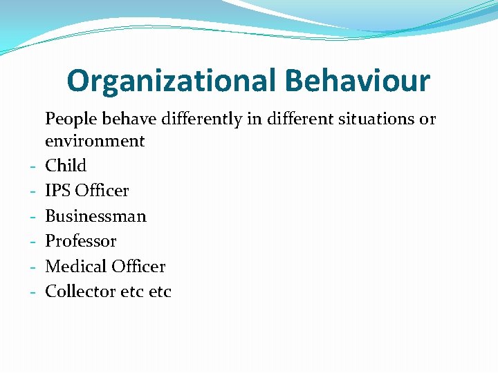 Organizational Behaviour - People behave differently in different situations or environment Child IPS Officer