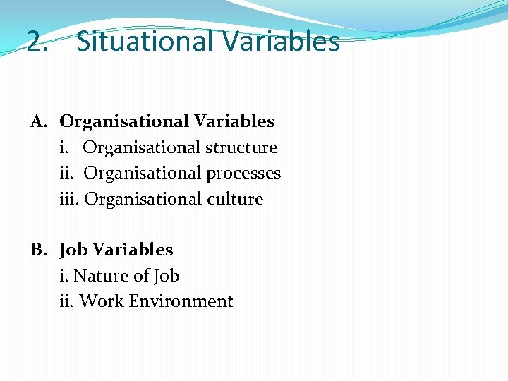 2. Situational Variables A. Organisational Variables i. Organisational structure ii. Organisational processes iii. Organisational