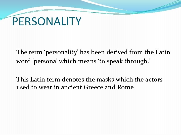 PERSONALITY The term ‘personality’ has been derived from the Latin word ‘persona’ which means