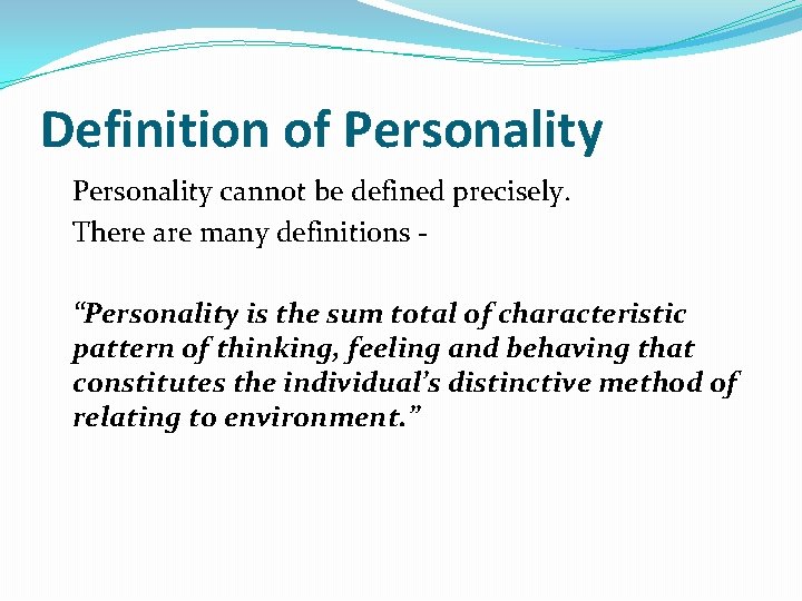 Definition of Personality cannot be defined precisely. There are many definitions “Personality is the