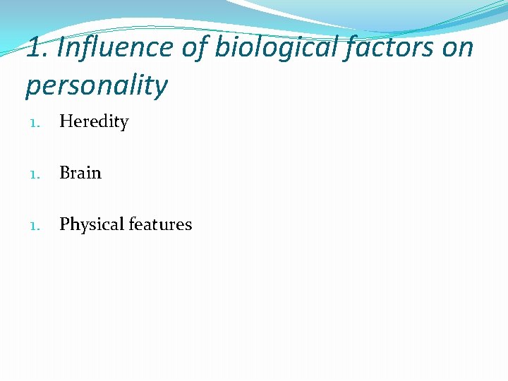 1. Influence of biological factors on personality 1. Heredity 1. Brain 1. Physical features