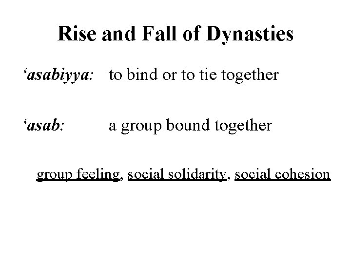 Rise and Fall of Dynasties ʻasabiyya: to bind or to tie together ʻasab: a