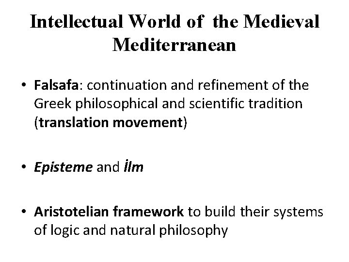 Intellectual World of the Medieval Mediterranean • Falsafa: continuation and refinement of the Greek