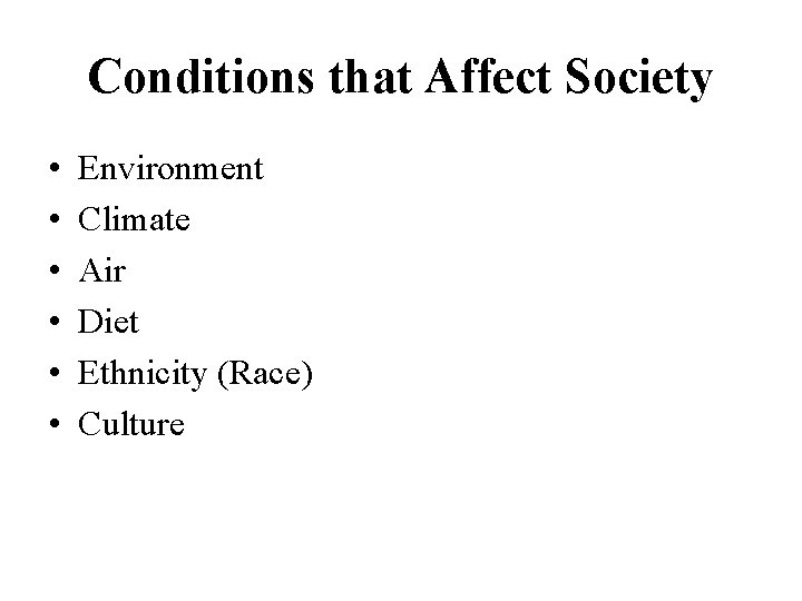 Conditions that Affect Society • • • Environment Climate Air Diet Ethnicity (Race) Culture