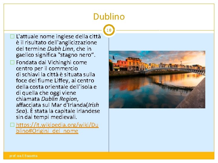 Dublino � L'attuale nome inglese della città è il risultato dell'anglicizzazione del termine Dubh