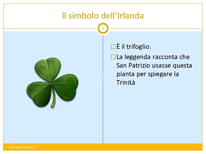 Il simbolo dell’Irlanda 7 �È il trifoglio. �La leggenda racconta che San Patrizio usasse