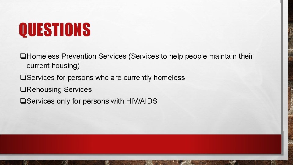 QUESTIONS q. Homeless Prevention Services (Services to help people maintain their current housing) q.