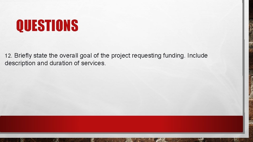 QUESTIONS 12. Briefly state the overall goal of the project requesting funding. Include description