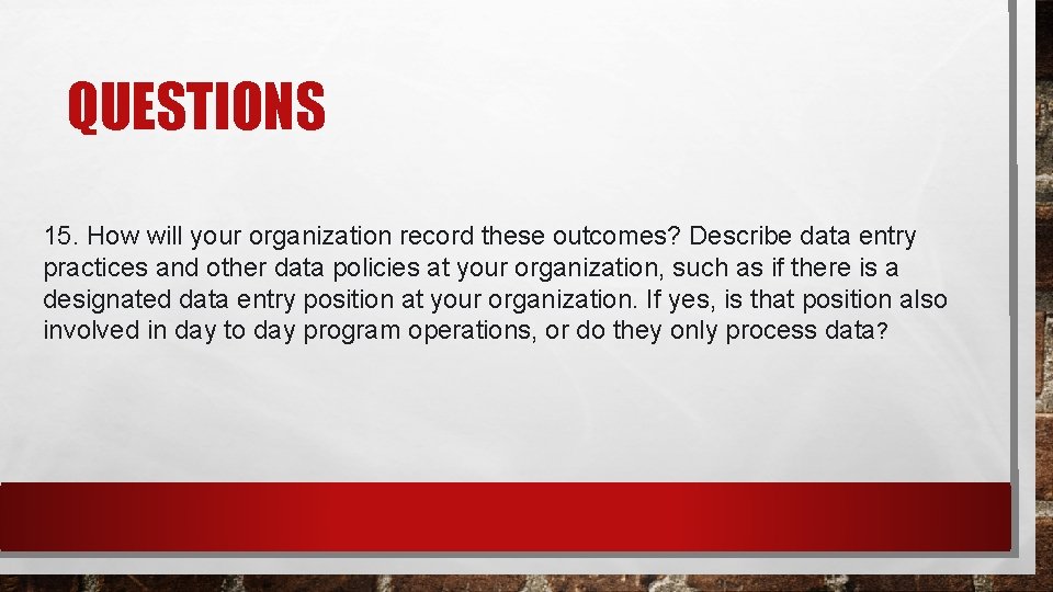 QUESTIONS 15. How will your organization record these outcomes? Describe data entry practices and