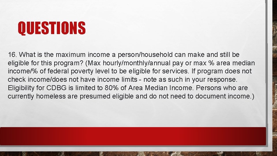 QUESTIONS 16. What is the maximum income a person/household can make and still be