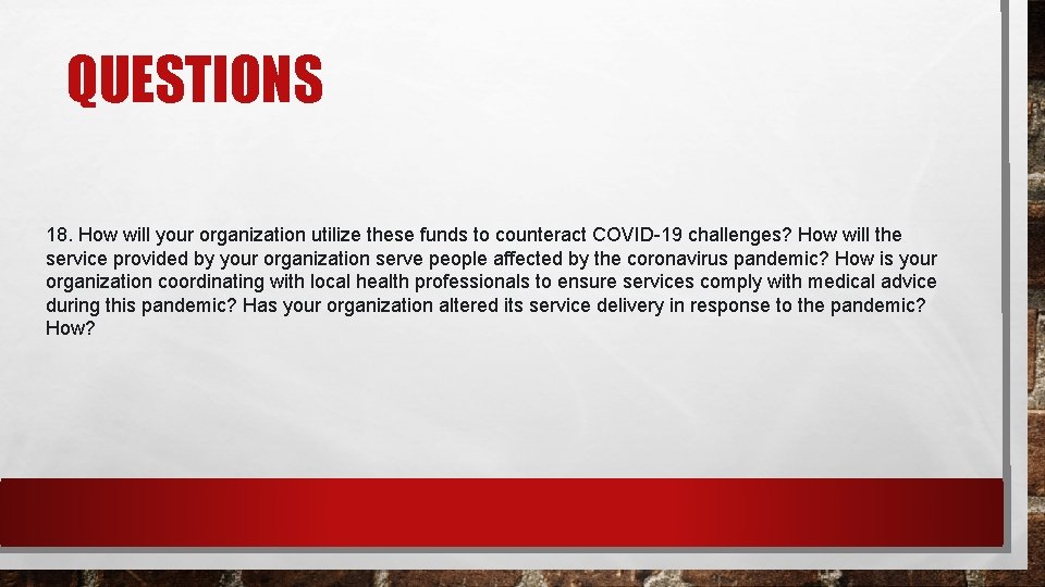 QUESTIONS 18. How will your organization utilize these funds to counteract COVID-19 challenges? How